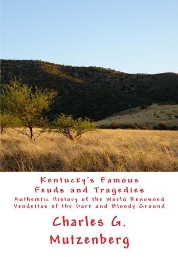 Kentucky's Famous Feuds and Tragedies Authemtic History of the World Renowned Vendettas of the Dark and Bloody Ground