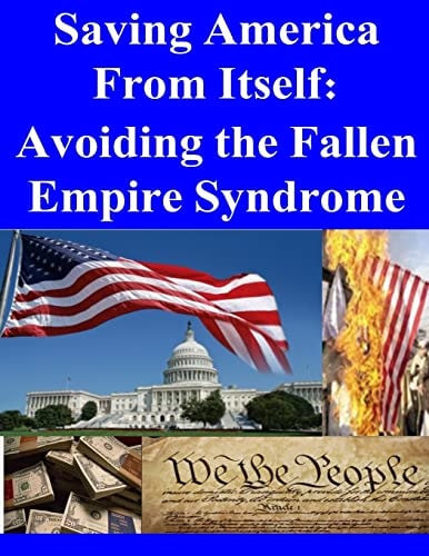 Saving America from Itself - Avoiding the Fallen Empire Syndrome