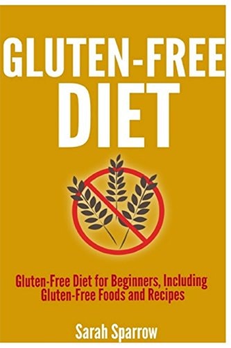 Gluten Free Diet Gluten Free Diet for Beginners, Including Gluten-Free Foods and Recipes