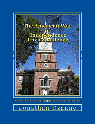 The American War of Independence Trivia Challenge More Than 150 Questions and Answers about the Revolutionary War