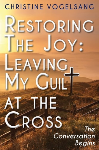 Restoring The Joy Leaving My Guilt at the Cross: The Conversation Begins