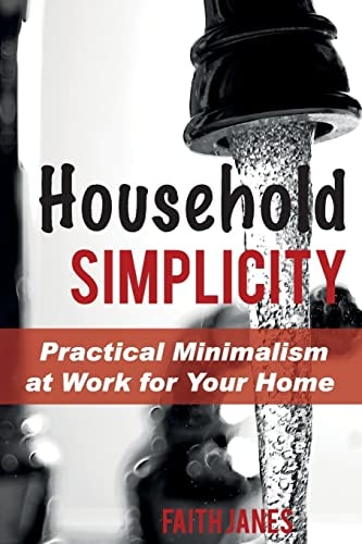 Household Simplicity Practical Minimalism at Work for Your Home