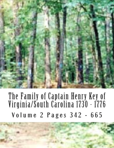 The Family of Captain Henry Key of Virginia/South Carolina 1730 - 1776 The Genealogy of Captain Henry Key