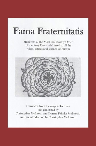 Fama Fraternitatis (engl) Manifesto of the Most Praiseworthy Order of the Rosy Cross, Addressed to All the Rulers, Estates and Learned of Europe