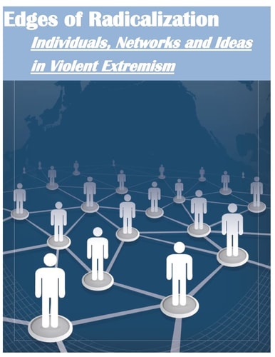 Edges of Radicalization Individuals, Networks and Ideas in Violent Extremism