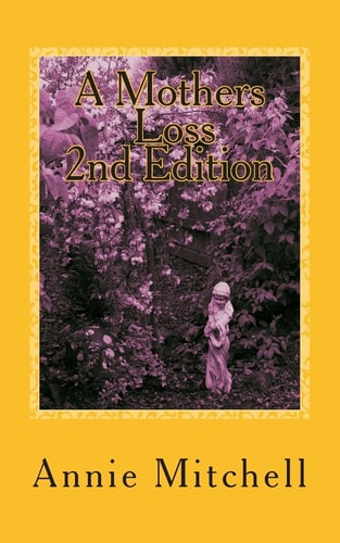 A MOTHERS LOSS 2nd Edition Take My Hand and Allow Me to Lead You the Way Towards Comfort and Recovery