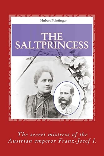 The Salt Princess The Secret Mistress of Emperor Franz Josef I.