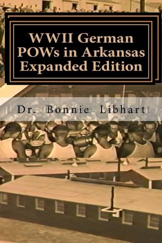 WWII German POWs in Arkansas - Expanded Edition Bonnie and the NAZI Prisoners of War in Arkansas During WWII