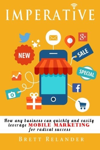 Imperative How Any Business Can Quickly and Easily Leverage Mobile Marketing for Radical Success