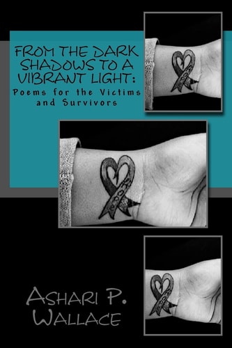 From the Dark Shadows to a Vibrant Light Poems for the Victims and Survivors