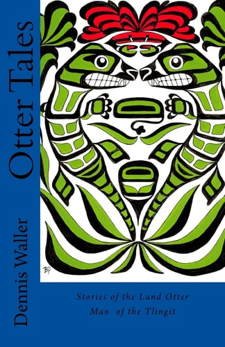 Otter Tales Stories of the Land Otter Man and Other Spirit Stories Based on the Folklore of the Tlingit of Southeastern Alaska