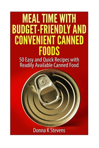 Meal Time with Budget-Friendly and Convenient Canned Foods 50 Easy and Quick Recipes with Readily Available Canned Food