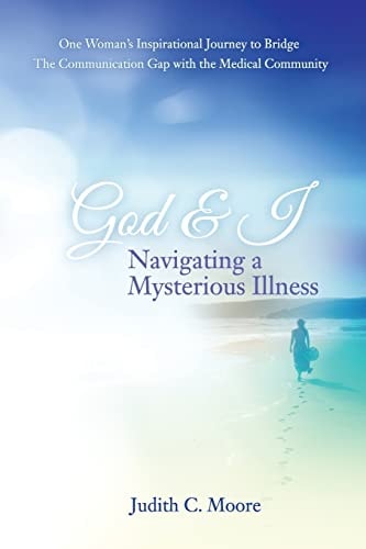 God and I Navigating a Mysterious Illness One Woman's Inspirational Journey to Bridge the Communication Gap with the Medical Community