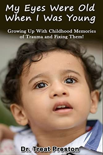 My Eyes Were Old When I Was Young Growing Up with Childhood Memories of Trauma and Fixing Them!