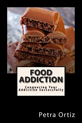 Food Addiction Conquering Your Addiction Successfully: How to Get Out Of the Clutches of Food Addiction for Good