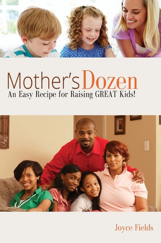 Mother's Dozen An Easy Recipe for Raising GREAT Kids!