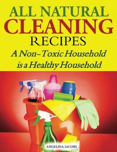 All Natural Cleaning Recipes A Non-Toxic Household Is a Healthy Household