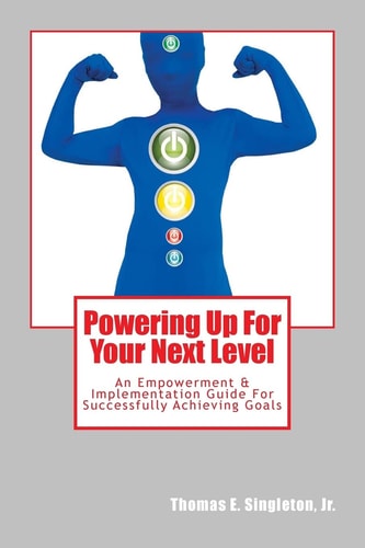 Powering Up for Your Next Level An Empowerment and Implementation Guide for Successfully Achieving Goals