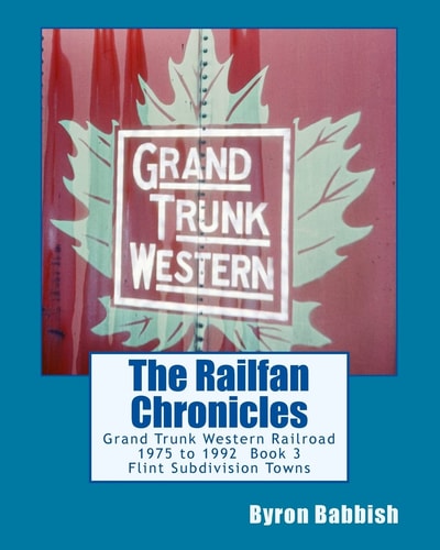 The Railfan Chronicles, Grand Trunk Western Railroad, Book 3, Flint Subdivision Towns 1975 to 1992, Port Huron, Flint, Durand and Battle Creek