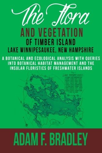 The Flora and Vegetation of Timber Island, Lake Winnipesaukee New Hampshire A Botanical and Ecological Analysis with Queries Into Botanical Habitat Management and the Insular Floristics of Freshwater Islands
