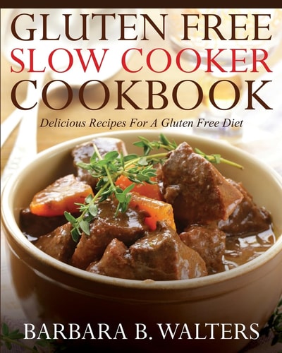 Gluten Free Slow Cooker Cookbook Delicious Recipes for a Gluten Free Diet