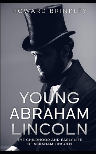 Young Abraham Lincoln The Childhood and Early Life of Abraham Lincoln