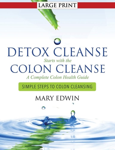 Detox Cleanse Starts with the Colon Cleanse: a Complete Colon Health Guide Simple Steps to Colon Cleansing