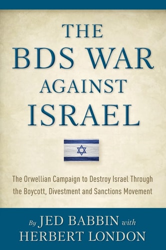 The BDS War Against Israel The Orwellian Campaign to Destroy Israel Through the Boycott, Divestment and Sanctions Movement