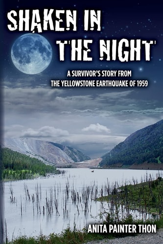 Shaken in the Night A Survivor's Story from the Yellowstone Earthquake of 1959