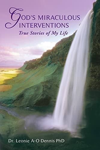 God's Miraculous Interventions True Stories of My Life