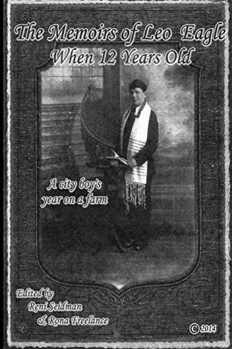The Memoirs of Leo Eagle When 12 Years Old A City Boy's Year on a Farm