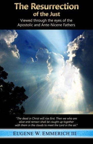 The Resurrection of the Just Viewed Through the Eyes of the Apostolic and Ante-Nicene Fathers