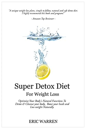 Super Detox Diet For Weight Loss Optimize Your Body's Natural Functions To Detox And Cleanse Your Body, Boost Your Health And Lose Weight Naturally.