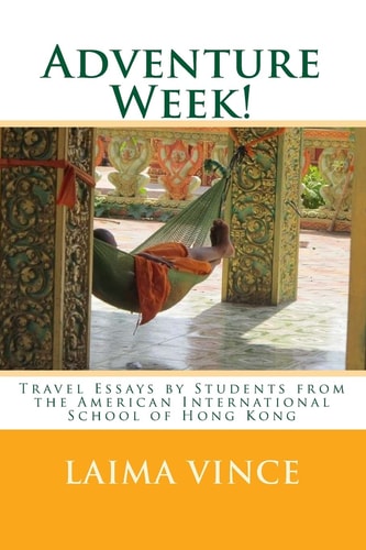 Adventure Week! Travel Essays by Students from the American International School of Hong Kong