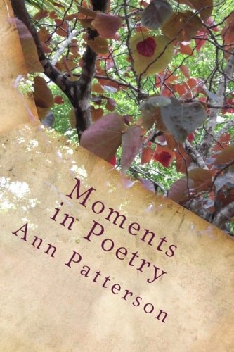 Moments in Poetry Poems of Reflection, Social and Family, Historical Persons and Events, Life Itself