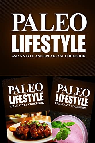 Paleo Lifestyle - Asian Style and Breakfast Cookbook Modern Caveman CookBook for Grain Free, Low Carb, Sugar Free, Detox Lifestyle