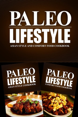 Paleo Lifestyle - Asian Style and Comfort Food Cookbook Modern Caveman CookBook for Grain Free, Low Carb, Sugar Free, Detox Lifestyle