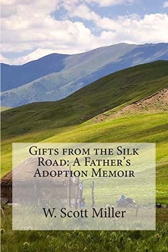 Gifts from the Silk Road A Father's Adoption Memoir