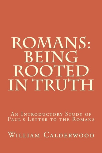 Romans: Being Rooted in Truth An Introductory Study of Paul's Letter to the Romans