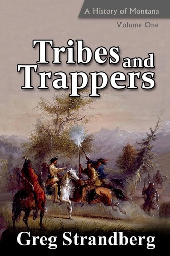 Tribes and Trappers A History of Montana, Volume One