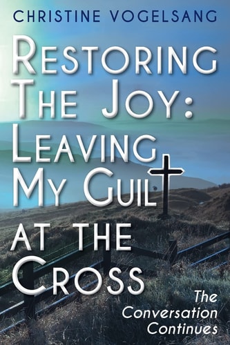 Restoring The Joy Leaving My Guilt at the Cross: The Conversation Continues