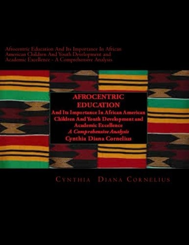 Afrocentric Education And Its Importance In African American Children And Youth Development and Academic Excellence A Comprehensive Analysis