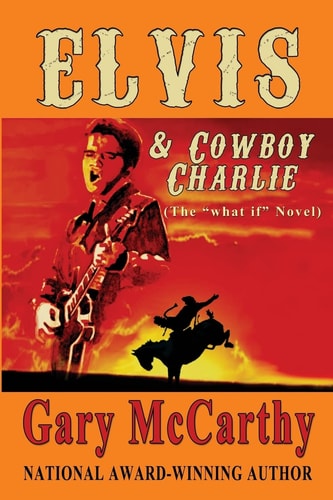Elvis and Cowboy Charlie The What If Novel