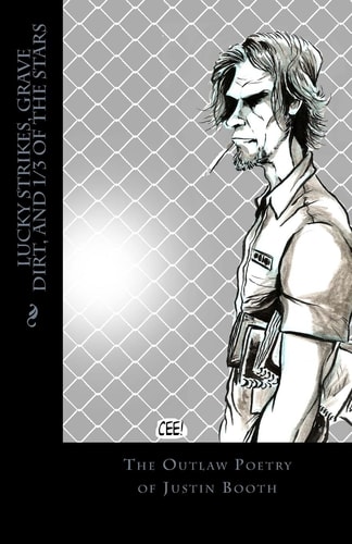 Lucky Strikes, Grave Dirt, and 1/3 of the Stars The Outlaw Poetry of Justin Booth