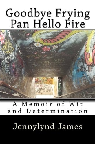 Goodbye Frying Pan, Hello Fire A Memoir of Wit and Determination
