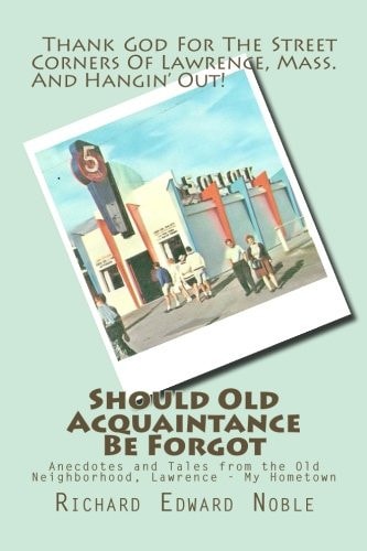 Should Old Acquaintance Be Forgot Anecdotes and Tales from the Old Neighborhood, Lawrence - My Hometown
