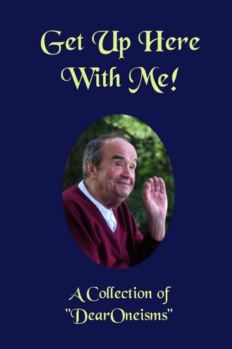 Get Up Here With Me! A Book 0f "DearOneisms"