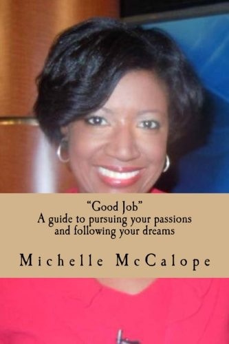Good Job A Guide to Pursuing Your Passions and Following Your Dreams