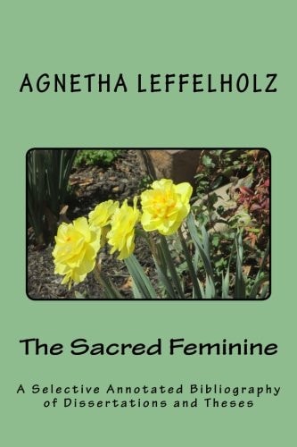 The Sacred Feminine A Selective Annotated Bibliography of Dissertations and Theses