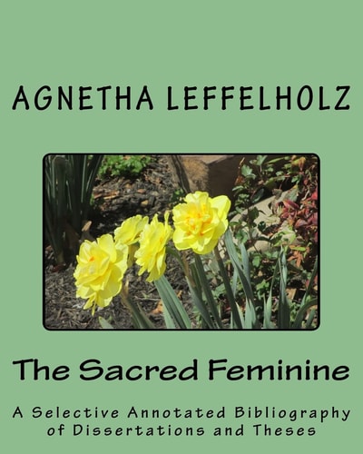The Sacred Feminine A Selective Annotated Bibliography of Dissertations and Theses